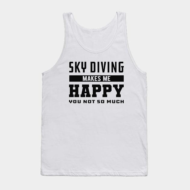 Skydiver - Sky Diving makes me happy you not so much Tank Top by KC Happy Shop